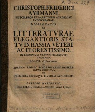 Christoph. Friderici Ayrmanni ... Dissertatio De Litteratvrae Elegantioris Statv In Hassia Veteri Ac Florentissimo, In Exemplvm Statvs Praesentis Trahendo