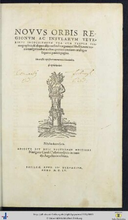 Novvs Orbis Regionvm Ac Insvlarvm Veteribvs Incognitarvm Vna Cvm Tabvla Cosmographica, & aliquot alijs consimilis argumenti libellis : nunc nouis nauigationibus auctus, ...
