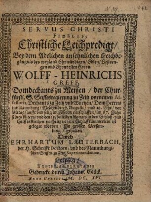 Servus Christi Fidelis, Christliche Leichpredigt, Bey dem Adelichen ansehnlichen Leichbegängnis des ... Herrn Wolff-Heinrichs Greff, Domdechants zu Meissen ...