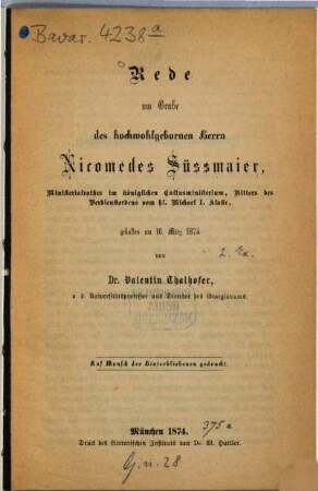 Rede am Grabe des hochwohlgebornen Herrn Nicomedes Süssmaier, Ministerialrathes im Königlichen Cultusministerium Ritter des Verdienstordens vom hl. Michael I. Klasse : gehalten am 16. März 1874 von Valentin Thalhofer