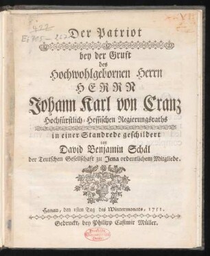 Der Patriot : bey der Gruft des Hochwohlgebornen Herrn Herrn Johann Karl von Cranz Hochfürstlich-Hessischen Regierungsraths in einer Standrede geschildert