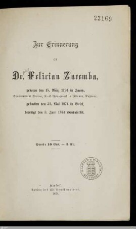 Zur Erinnerung an Dr. Felician Zaremba : geboren den 15. März 1794 in Zaroy, Gouvernement Grodno, Kreis Nowogrodek in Littauen, Rußland, gestorben den 31. Mai 1874 in Basel, beerdigt den 3. Juni 1874 ebendaselbst