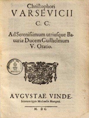 Christophori Varsevicii C. C. Ad Serenissimum utriusque Bauariae Ducem Guilhelmum V. Oratio