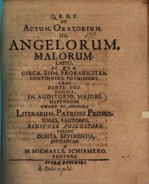 Ut actum oratorium de angelorum malorum lapsu ... Liter. Patronii ... ben. auscultare velint, deb. rever. invitantur a Michaele Schirmero : [Programma quo simul simul de malis angelis disseritur]