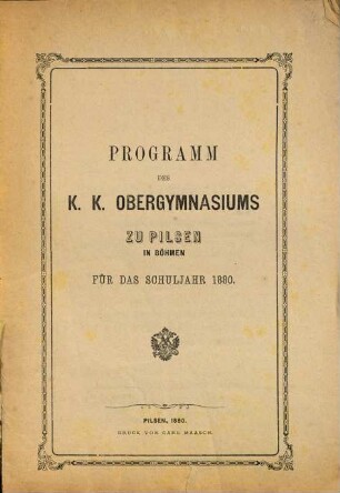 Programm des K.K. Obergymnasiums zu Pilsen in Böhmen : für das Schuljahr .... 1880