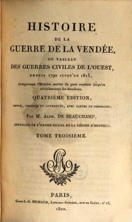 Histoire de la guerre de la Vendée ou tableau des guerres civiles de l'ouest : depuis 1792 jusqu'en 1815, comprenant l'histoire secrète du parti royaliste jusqu'au rétablissiment des Bourbons. 3