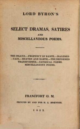 Select Works of Lord Byron, 3. Lord Byron's select dramas, satires and miscellaneous poems : the Island, Prophecy of Dante, Manfred, Cain, Heaven and earth, the deformed transformed, satirical poems, miscellaneous poems