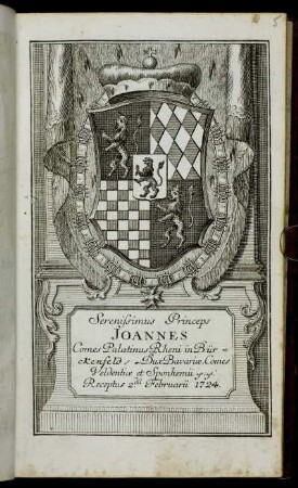 Serenissimus Princeps Joannes Comes Palatinus Rheni in Bürckenfeld, Dux Bavariae, Comes Veldentiae et Sponhemii &c. &c. Receptus 2.da Februarii 1724