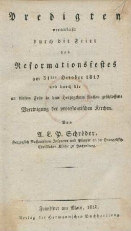 Predigten veranlaßt durch die Feier des Reformationsfestes am 31ten October 1817 und durch die an diesem Feste in dem Herzogthum Nassau geschlossene Vereinigung der protestantischen Kirchen