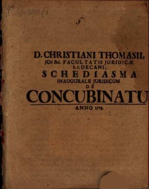 D. Christiani Thomasii, JCti &c. Facultatis Juridicae h.t. Decani, Schediasma Inaugurale Juridicum De Concubinatu
