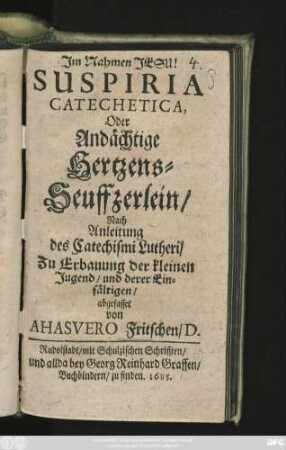 Suspiria Catechetica, Oder Andächtige Hertzens-Seuffzerlein : Nach Anleitung des Catechismi Lutheri