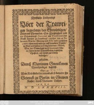 Christliche Leichpredigt || Vber der Trawri=||gen begrebnus/ des ... || Christophori von || der Schulenburgk/ Canonici vnd Vicesenioris der || Stifft Kirchen zu Hauelbergk/ welcher den 19 Fe=||bruarii ... || verschieden ... || gehalten.|| Durch Martinum Gneuikowen || Thumbprediger daselbst.|| ... ||