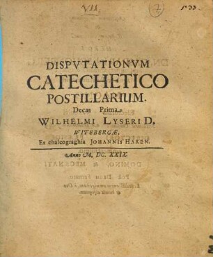 Disputationum Catechetico Postillarium. Decas Prima Wilhelmi Lyseri D.