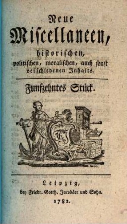 Neue Miscellaneen historischen, politischen, moralischen, auch sonst verschiedenen Inhalts. 15, 15. 1782