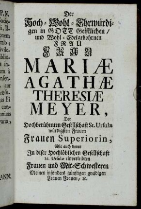 Der [...] Frau Mariæ Agathæ Theresiæ Meyer, [...].
