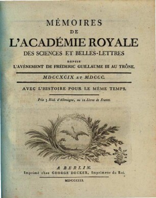 Mémoires de l'Académie Royale des Sciences et Belles-Lettres depuis l'avènement de Frédéric Guillaume III au trône : avec l'histoire pour le même temps. 1799/1800, 1799/1800 (1803)