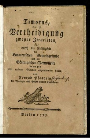 Timorus, das ist, Vertheidigung zweyer Israeliten, die durch die Kräftigkeit der Lavaterischen Beweisgründe und der Göttingischen Mettwürste bewogen den wahren Glauben angenommen haben