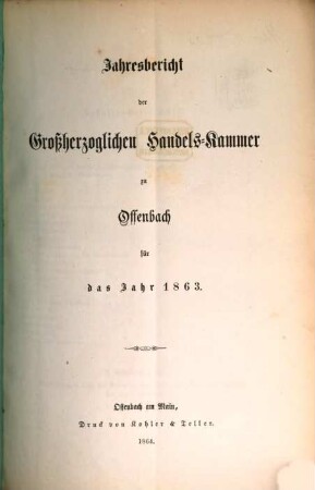 Jahresbericht der Grossherzoglichen Handelskammer zu Offenbach a. M. für die Kreise Offenbach und Dieburg : für das Jahr ... 1863, 1863 (1864)