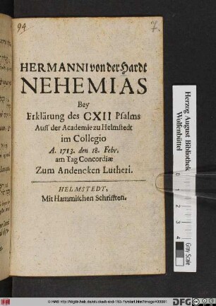Hermanni von der Hardt Nehemias : Bey Erklärung des CXII Psalms Auff der Academie zu Helmstedt im Collegio A. 1713. den 18. Febr. am Tag Concordiæ Zum Andencken Lutheri