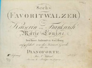 Sechs FAVORITWALZER der Kaiserin von Frankreich Marie Louise : bei Ihrer Ankunft in Strasburg, aufgeführt von der Kaiserl. Garde : für das Pianoforte, 3. Lieferung