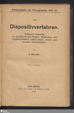 Die Diapositivverfahren : praktische Anleitung zur Herstellung von Fenster-, Stereoskop- und Projektionsbildern mittels älterer, neuerer und neuester Druckverfahren