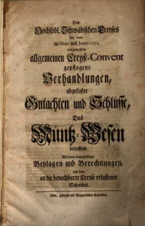 Des Hochlöbl. Schwäbischen Creyses bey deme im Majo und Junio 1752 vorgeweßten allgemeinen Creyß-Convent gepflogene Verhandlungen ... das Müntzwesen betreffend