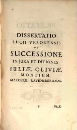 Lucii Veronensis De Successione In Iura Ditionesque Iuliae, Cliviae, Montium, Marchiae Et Ravensbergae, &c. Dissertatio, Refutatio, Apologia : [Adiectis Notationibus Ex Curis Schedisque Posthumis Lycangeli Argyrandri C.P.N.]