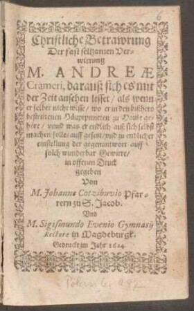 Christliche Betrawrung Der fast seltzamen Verwirrung M. Andreae Crameri, darauß sich es mit der Zeit ansehen lesset/ als wenn er selber nicht wisse/ wo er in den bißhero bestrittenen Häuptpuncten zu Hause gehöre/ unnd was er endlich auß sich selbst machen solle