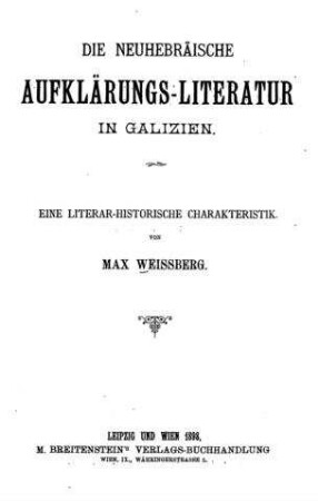 Die neuhebräische Aufklärungs-Literatur in Galizien : eine literar-historische Charakteristik / von Max Weissberg