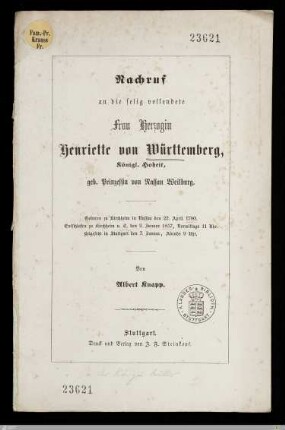 Nachruf an die selig vollendete Frau Herzogin Henriette von Württemberg, Königl. Hoheit, geb. Prinzessin von Nassau Weilburg : Geboren zu Kirchheim in Nasssau den 22. April 1780, entschlafen zu Kirchheim u. T. den 2. Januar 1857, ..., beigesetzt in Stuttgart den 7. Januar, ...