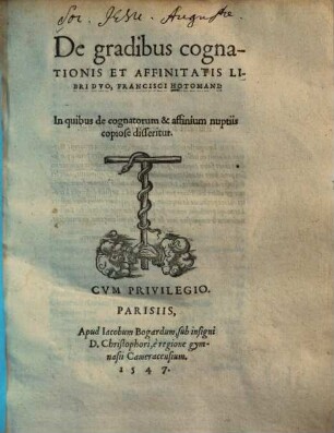De gradibus cognationis Et Affinitatis Libri Dvo, Francissci Hotomani : In quibus de cognatorum & affinium nuptiis copiose disseritur