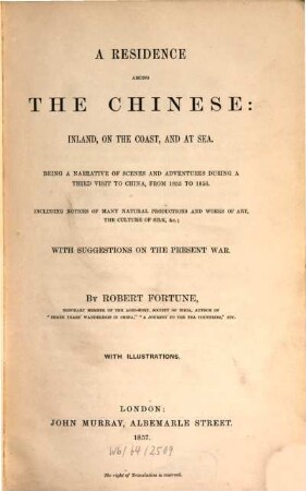 A residence among the Chinese: inland, on the coast, and at sea : being a narrative of scenes and adventures during a third visit to China, from 1853 to 1856 : including notices of many natural productions and works art, the culture of silk etc. : with suggestions on the present war : with illustrations