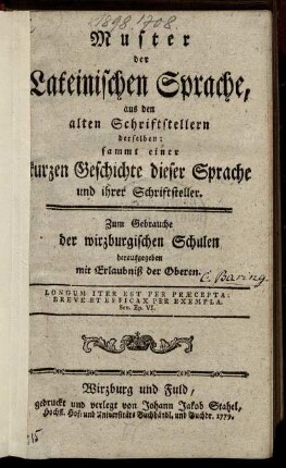 Muster der Lateinischen Sprache, aus den alten Schriftstellern derselben : sammt einer kurzen Geschichte dieser Sprache und ihrer Schriftsteller ; Zum Gebrauche der wirzburgischen Schulen herausgegeben mit Erlaubniß der Oberen