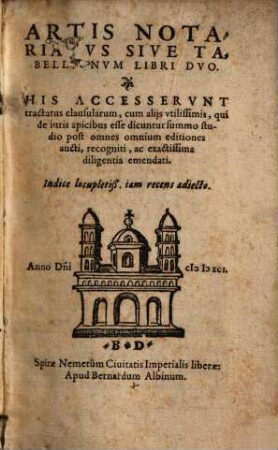 Artis Notariatus Sive Tabellionum Libri Duo : His Accesserunt tractatus clausularum, cum aliis utilissimis, qui de iuris apicibus esse dicuntur summo studio post omnes omnium editiones aucti, recogniti, ac exactissima diligentia emendati ; Indice locupletiß. iam recens adiecto