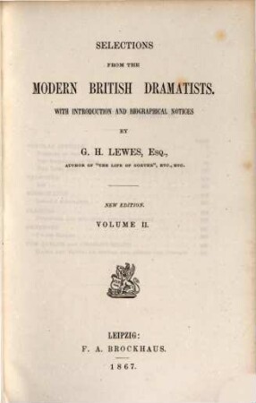 Selections from the Modern British Dramatists : With introduction and biographical notices by G. H. Lewes. 2 Theile in 1 vol., 2