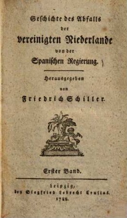 Geschichte des Abfalls der vereinigten Niederlande von der Spanischen Regierung, 1. ... enthaltend Geschichte der Rebellionen bis zur Utrechtischen Verbindung