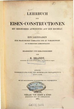 Lehrbuch der Eisen-Constructionen mit besonderer Anwendung auf den Hochbau : ein Leitfaden zum praktischen Gebrauch und zu Vorlesungen an technischen Lehranstalten