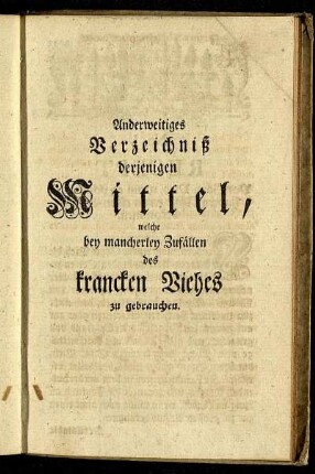 Anderweitiges Verzeichniß derjenigen Mittel, welche bey mancherley Zufällen des krancken Viehes zu gebrauchen.