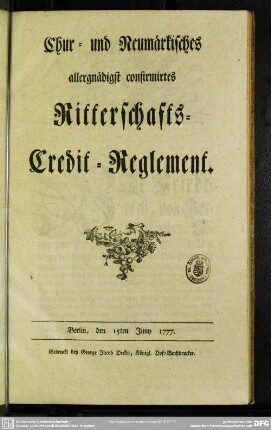 Chur- und Neumärkisches allergnädigst confirmirtes Ritterschafts-Credit-Reglement : Berlin, den 15ten Juny 1777