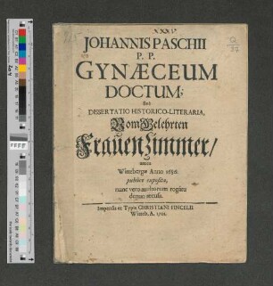 Johannis Paschii Gynaeceum doctum; sive dissertatio historico-literaria, Vom gelehrten Frauenzimmer/ antea Wittebergæ Anno 1686 publice exposita