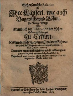 Gehorsambste Relation An Ihre Kayserl. ... Mayst. Wie Nemblich die Publication der Achts-Erklärung ist abgangen zu Erffurt ...