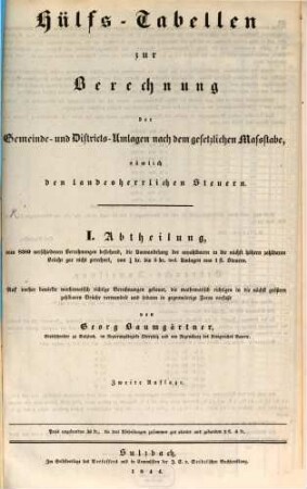 Hülfs-Tabellen zur Berechnung der Gemeinde- und Districts-Umlagen nach dem gesetzlichen Maßstabe, nämlich den landesherrlichen Steuern : auf vorher bewirkte mathematisch richtige Berechnungen gebauet, ..., 1. (1844). - 2. Aufl. - 22 S.