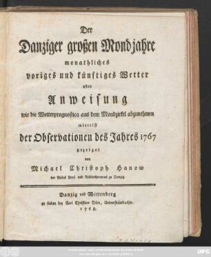 Der Danziger großen Mondjahre monathliches voriges und künftiges Wetter oder Anweisung wie die Wetterprognostica aus dem Mondzirkel abzunehmen mittelst der Observationen des Jahres 1767