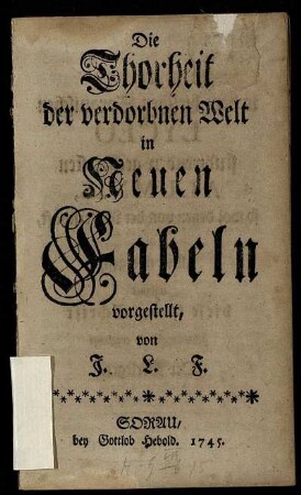 Die Thorheit der verdorbnen Welt in Neuen Fabeln vorgestellt