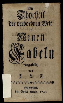 Die Thorheit der verdorbnen Welt in Neuen Fabeln vorgestellt