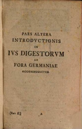 Iusti Henningii Boehmeri ICti ... Introductio In Ius Digestorum : Sensum Pariter Ac Usum Hodiernum Singularum Doctrinarum Succincte Exhibens. 2