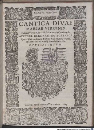 CANTICA DIVAE MARIAE VIRGINIS Octonis Vocibus, & varijs Instrumentis Concinenda AVCTORE BERNARDINO BORLASCA ... OPVS QVINTVM
