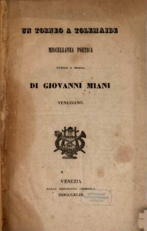 Un torneo a Tolemaide : miscellanea poetica ; [da eseguirsi nel Teatro Nuovissimo in Padova l'estate 1843]