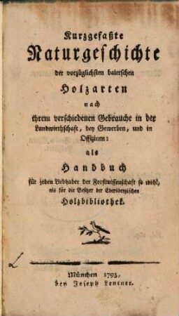 Kurzgefaßte Naturgeschichte der vorzüglichsten baierischen Holzarten : nach ihrem verschiedenen Gebrauche in der Landwirthschaft, bey Gewerben, und in Offizinen