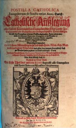 Postilla Catholica Euangeliorum de Tempore totius Anni : Das ist: Catholische Außlegung aller Sontäglichen Euangelien durch das gantze Jar ; Darinnen vber jede Euangelien zwo Predigen begriffen ..., 2,1. Der ... Theil des andern Tomi begreifft alle Euangelien vom Apostel Andrea an biß auff den Pfingstmontag